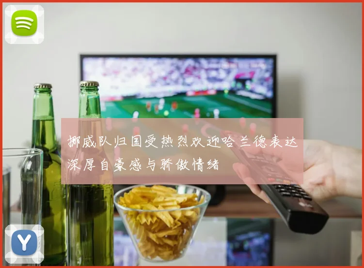挪威队归国受热烈欢迎哈兰德表达深厚自豪感与骄傲情绪