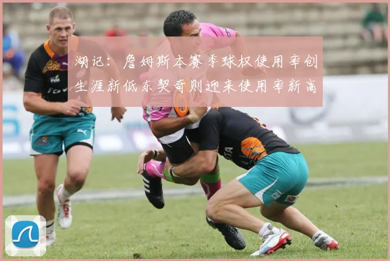 湖记：詹姆斯本赛季球权使用率创生涯新低东契奇则迎来使用率新高